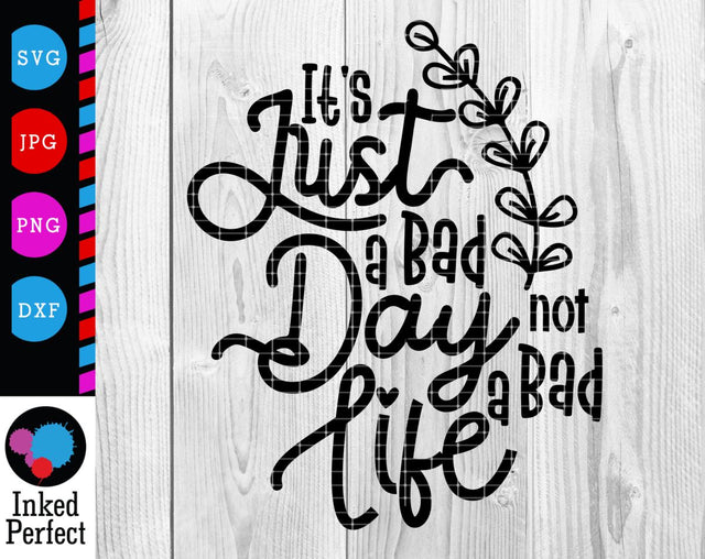 It's Just A Bad Day Not A Bad Life SVG Inked Perfect 