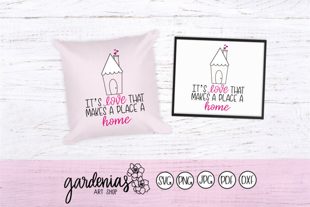 It's Love that makes a Place a Home SVG Gardenias Art Shop 
