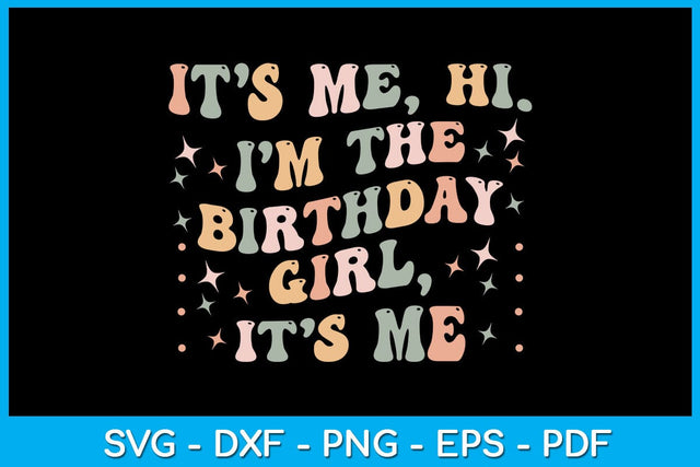 It’s Me Hi I’m The Birthday Girl It’s Me SVG PNG PDF Cut File SVG Creativedesigntee 