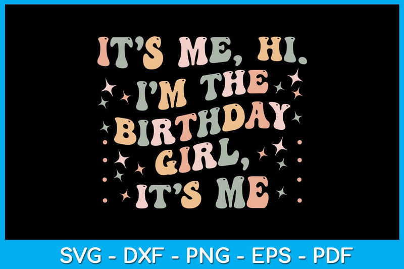 Its Me Hi Im The Birthday Girl Its Me Svg Png Pdf Cut File So Fontsy