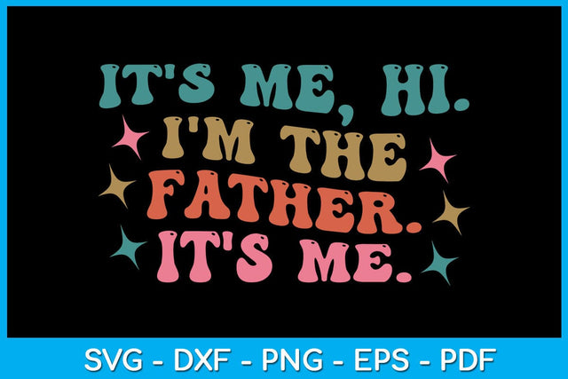 It's Me Hi, I'm The Father It's Me SVG PNG PDF Cut File SVG Creativedesigntee 