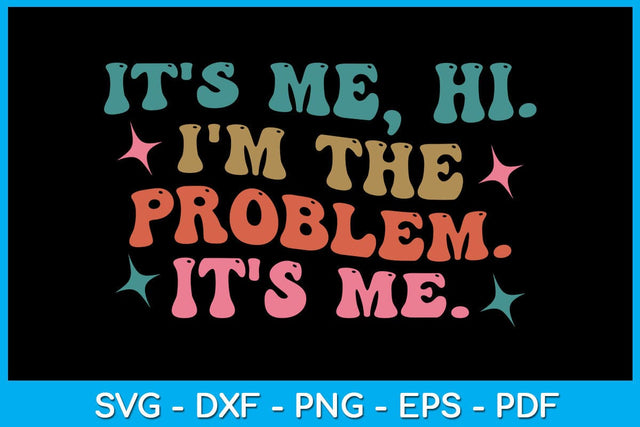 It's Me, Hi, I'm The Problem It's Me SVG PNG PDF Cut File SVG Creativedesigntee 