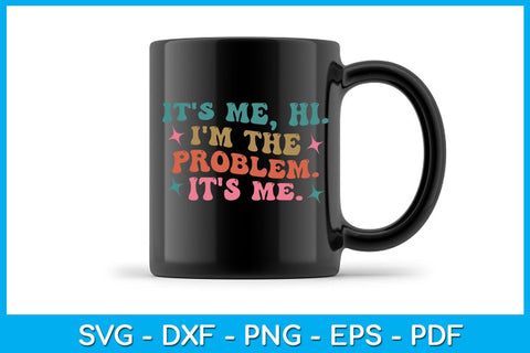 It's Me, Hi, I'm The Problem It's Me SVG PNG PDF Cut File SVG Creativedesigntee 