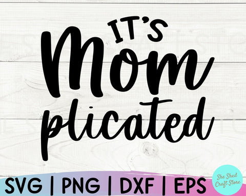 It's Mom Plicated Svg, Funny Mom Svg, Mom Svg Sayings, Mom Quotes SVG, Ma Svg, Mother Svg SVG She Shed Craft Store 