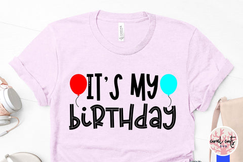 It’s my birthday - Birthday SVG EPS DXF PNG Cutting File SVG CoralCutsSVG 