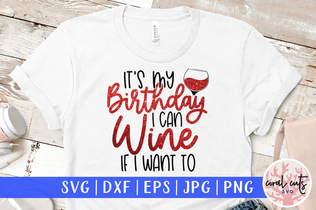 Its my birthday I can wine If I want to - Birthday SVG EPS DXF PNG Cutting File SVG CoralCutsSVG 
