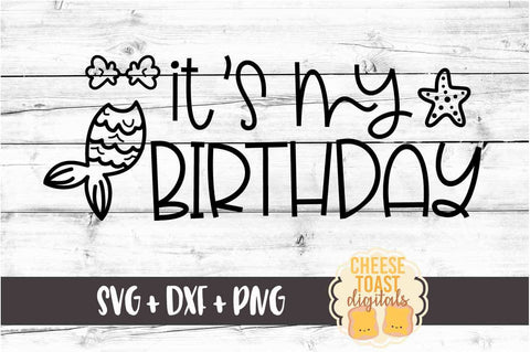 It's My Birthday - Mermaid Birthday SVG PNG DXF Cutting Files SVG Cheese Toast Digitals 