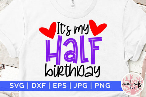 It’s my half birthday - Birthday SVG EPS DXF PNG Cutting File SVG CoralCutsSVG 
