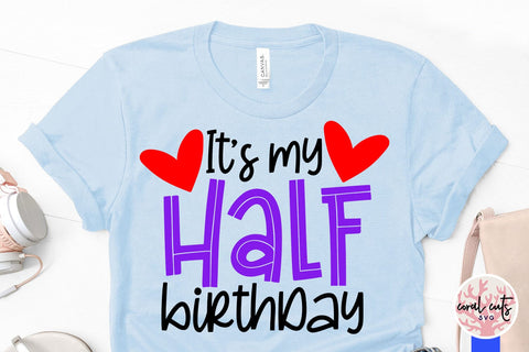 It’s my half birthday - Birthday SVG EPS DXF PNG Cutting File SVG CoralCutsSVG 
