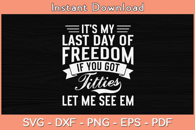 It’s My Last Day Of Freedom If You Got Titties Let Me See Em Svg Cutting File SVG Helal 