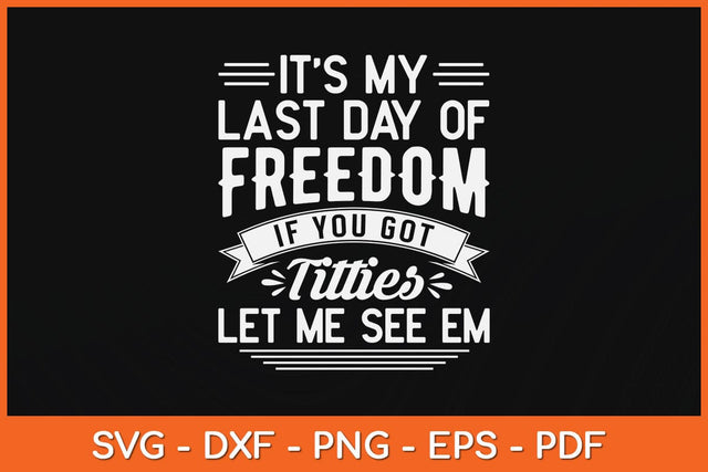 It’s My Last Day Of Freedom If You Got Titties Let Me See Em Svg Design SVG artprintfile 