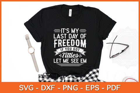 It’s My Last Day Of Freedom If You Got Titties Let Me See Em Svg Design SVG artprintfile 