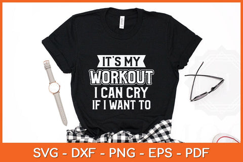 It's My Workout I Can Cry If I Want To Funny Gym Svg Cutting File SVG artprintfile 