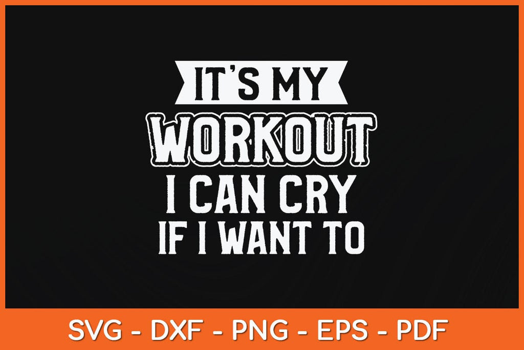 It's My Workout I Can Cry If I Want To Funny Gym Svg Cutting File - So ...