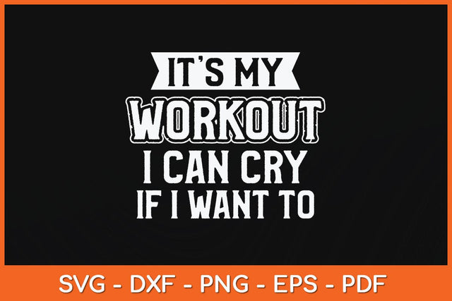 It's My Workout I Can Cry If I Want To Funny Gym Svg Cutting File SVG artprintfile 
