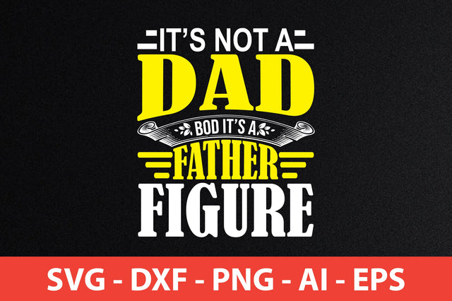 it's not a dad bod it's a father figure t-shirt design SVG shah alam 