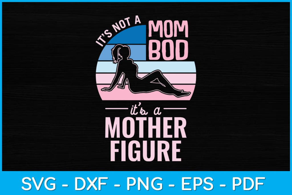 Its Not A Mom Bod Its A Mother Figure Funny Mothers Day Svg Design So Fontsy 0198