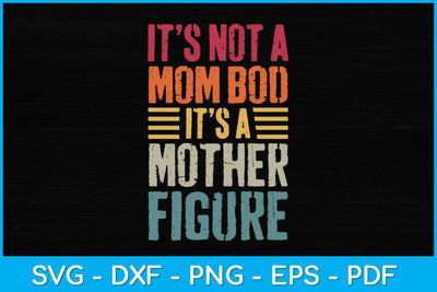 It's Not A Mom Bod Its A Mother Figure Funny Mothers Day Svg File SVG artprintfile 