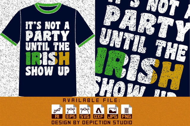 It's Not A Party Until The Irish Show Up T-Shirt, St. Patrick's Day Shirt, Irish Show Up Shirt, Patrick's Day Typography Shirt Print Template Sketch DESIGN Depiction Studio 
