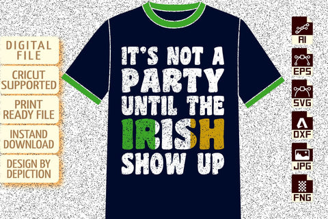 It's Not A Party Until The Irish Show Up T-Shirt, St. Patrick's Day Shirt, Irish Show Up Shirt, Patrick's Day Typography Shirt Print Template Sketch DESIGN Depiction Studio 