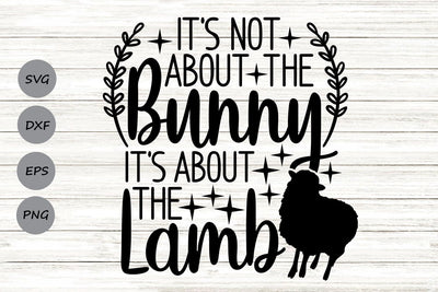 It's Not About The Bunny It's About The Lamb| Religious Easter SVG Cutting Files. SVG CosmosFineArt 