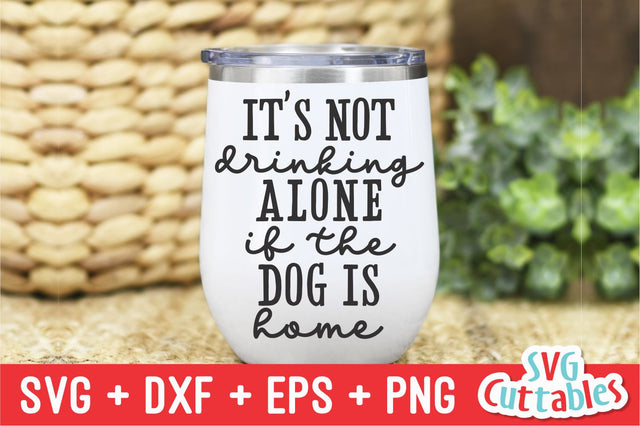 It's Not Drinking Alone If The Dog Is Home svg - Funny Cut File - Dog Lovers svg - dxf - eps - png - Silhouette - Cricut - Digital File SVG Svg Cuttables 