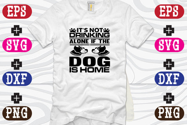 It's Not Drinking Alone If The dog Is Home SVG Nurstore 