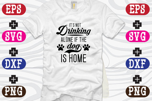 It's Not Drinking Alone If The dog Is Home SVG Nurstore 