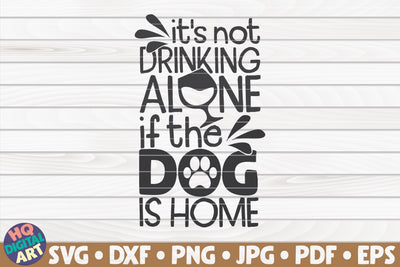 It's not drinking alone if the dog is home SVG | Pet mom quote SVG HQDigitalArt 
