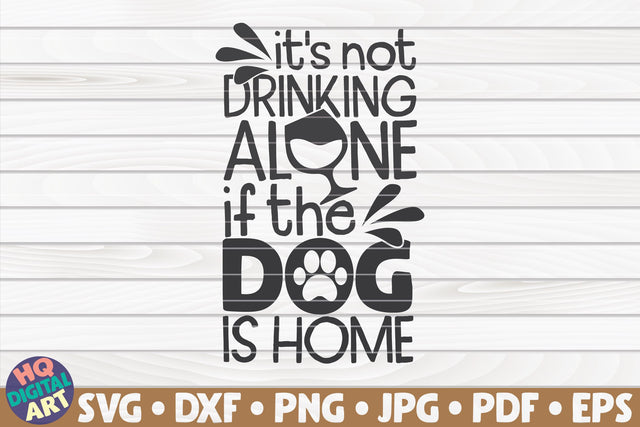 It's not drinking alone if the dog is home SVG | Pet mom quote SVG HQDigitalArt 