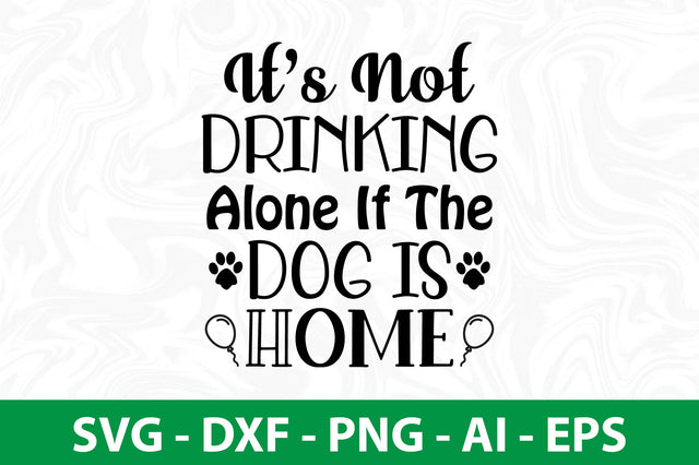 Its Not Drinking Alone If The Dog Is Home svg SVG nirmal108roy 