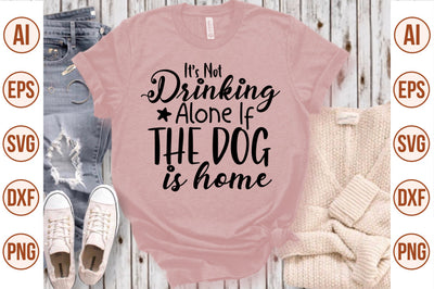 Its Not Drinking Alone If The Dog Is Home svg SVG nirmal108roy 