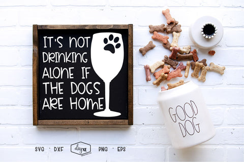 It's Not Drinking Alone If The Dogs Are Home SVG DIYxe Designs 
