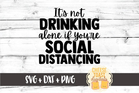 It's Not Drinking Alone If You're Social Distancing SVG SVG Cheese Toast Digitals 