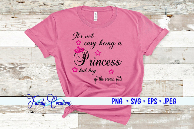 It's Not Easy Being A Princess but hey if the crown fits SVG Family Creations 