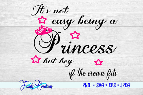 It's Not Easy Being A Princess but hey if the crown fits SVG Family Creations 