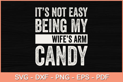 It's Not Easy Being My Wifes Arm Candy Fathers Day Svg Cutting File SVG Helal 