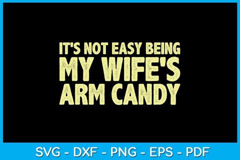 It's Not Easy Being My Wife's Arm Candy SVG PNG PDF Cut File SVG Creativedesigntee 