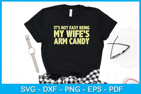 It's Not Easy Being My Wife's Arm Candy SVG PNG PDF Cut File SVG Creativedesigntee 