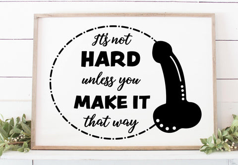 It's Not Hard Unless You Make It That Way Penis SVG SVG Crafting After Dark 