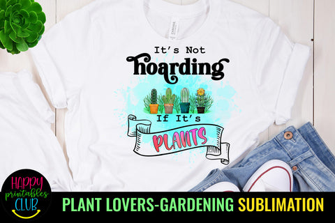 It's Not Hoarding If Its Plants Sublimation l Plant Quotes Sublimation Happy Printables Club 