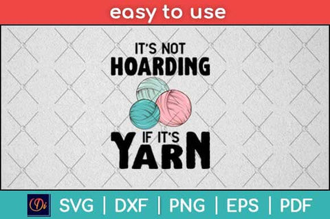 It’s Not Hoarding If It’s Yarn Crochet Funny Knitting Svg Design SVG artprintfile 