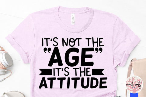 It’s not the age it’s the attitude - Birthday SVG EPS DXF PNG Cutting File SVG CoralCutsSVG 