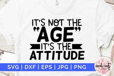 It’s not the age it’s the attitude - Birthday SVG EPS DXF PNG Cutting File SVG CoralCutsSVG 