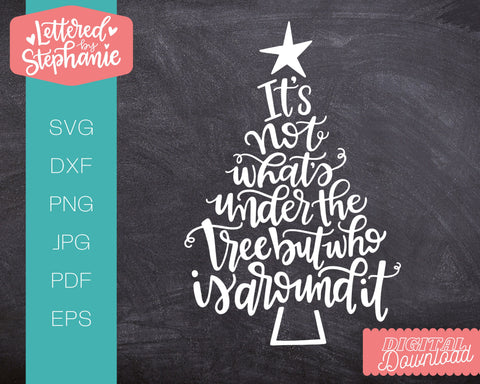 It's Not What's Under The Tree But Who Is Around It SVG, Holiday SVG SVG Lettered by Stephanie 