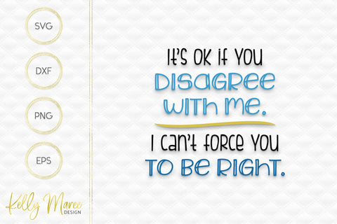 It's OK If You Disagree With Me - Sarcastic SVG Cut File Kelly Maree Design 