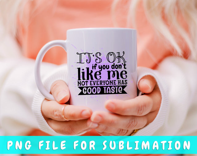 It's OK If You Don't Like Me Not Everyone Has Good Taste PNG, Funny Design For Sublimation Sublimation HappyDesignStudio 