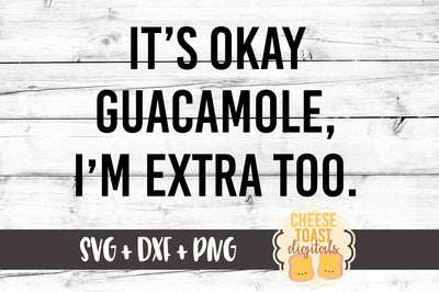 It's Okay Guacamole I'm Extra Too SVG Cheese Toast Digitals 