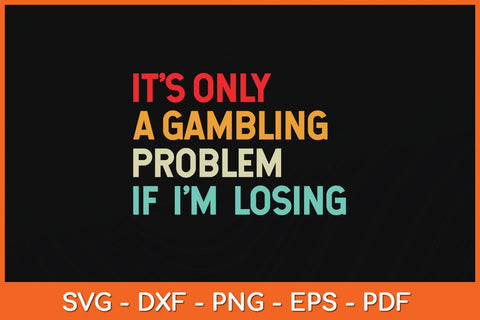 It's Only A Gambling Problem If I'm Losing Svg Cutting File SVG artprintfile 