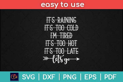 It’s Raining It’s Too Cold I'm Tired It’s Too Hot It’s Too Late Let's Go Svg Design SVG artprintfile 